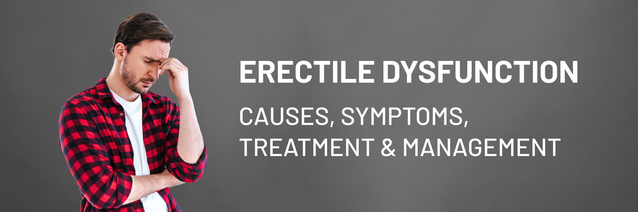 Erectile Dysfunction: Causes, Symptoms, Treatment & Management